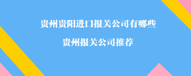 貴州貴陽進口報關公司有哪些？貴州報關公司推薦