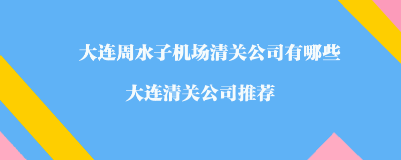 大連周水子機場清關公司有哪些？大連清關公司推薦