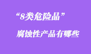 8類(lèi)危險(xiǎn)品腐蝕性產(chǎn)品有哪些