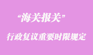 海關行政復議中需要注意的重要時限規定