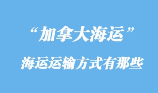 加拿大海運運輸方式有那些，多少天到加拿大