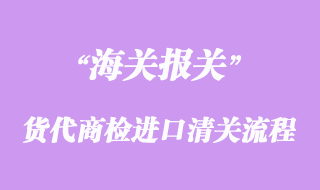 國際貨代商檢進(jìn)口清關(guān)流程