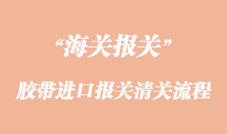膠帶進口報關(guān)清關(guān)流程