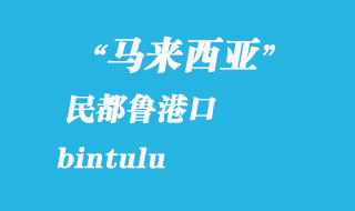 馬來西亞海運港口：民都魯（bintulu）港口