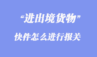 進出境快件怎么進行報關?