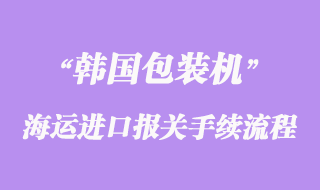 韓國(guó)包裝機(jī)海運(yùn)進(jìn)口報(bào)關(guān)文件