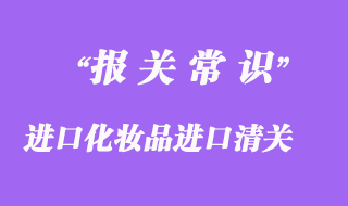 進口化妝品進口清關正規操作流程