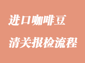 進(jìn)口咖啡豆的清關(guān)報檢流程