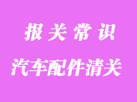 汽車配件進口清關所需資料與注意事項