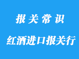 成都紅酒進口報關(guān)行帶你了解進口紅酒要審核哪些單證
